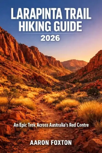Larapinta Trail Hiking Guide 2026: An Epic Trek Across Australia's Red Centre by Aaron Foxton