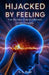 Hijacked by Feeling: The Hidden Forces Driving Every Feeling by Sami Bsoul, Sami A. Bsoul