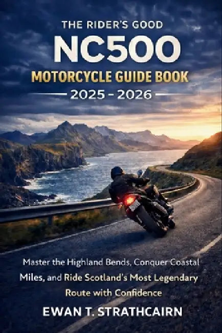 The Rider's Good NC500 Motorcycle Guide Book 2025 - 2026: Master the Highland Bends, Conquer Coastal Miles, and Ride Scotland's Most Legendary Route w by Ewan T Strathcairn