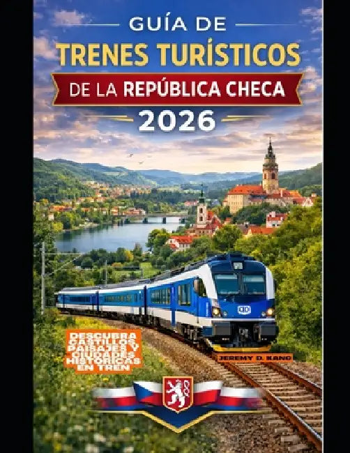 Guía de Trenes Turísticos de la República Checa 2026: Descubra castillos, paisajes y ciudades históricas en tren by Jeremy D. Kang