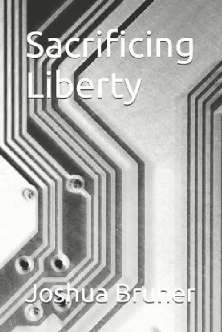 Sacrificing Liberty by Joshua Bruner