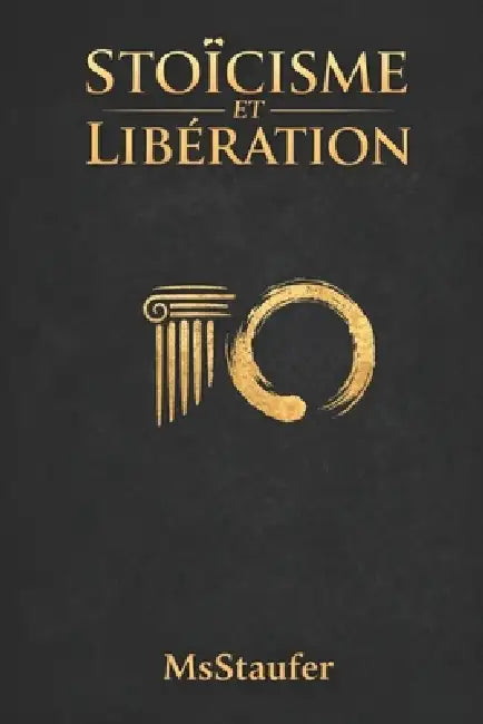 Stoïcisme et Libération: Convergences entre la philosophie antique et les traditions orientales de libération intérieure by Msstaufer Berraquero