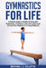 Gymnastics for Life: A Parents Guide to Healthy Training, Skill Progression, and Life Long Gymnast Success from Beginner to College and Beyond by Michael Gillette