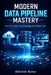 Modern Data Pipeline Mastery: Design, Build, Automate, and Scale Cloud-Native Data Engineering Systems with ETL, ELT, Streaming, and AI-Driven Workflo by Abhishek Kumar