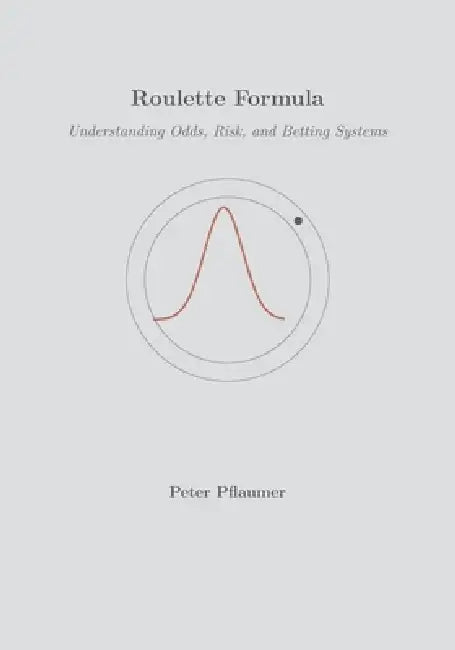 Roulette Formula: Understanding Odds, Risk, and Betting Systems by Peter Pflaumer