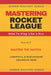 Mastering Rocket League: How To Play Like A Pro by Gamer Mastering Series