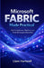 Microsoft Fabric Made Practical: Build Lakehouses, Pipelines, and Power BI Analytics End-to-End (Step-by-Step Projects) by Liam Hartwell
