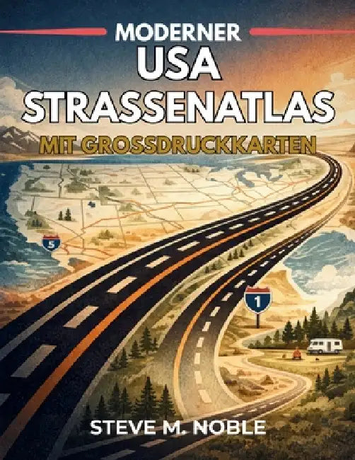 Moderner USA Straßenatlas mit Großdruckkarten: Klare Routenführung für Wohnmobilreisen, Nationalparks, Entfernungsplanung, Panoramastraßen und Camping by Steve M. Noble