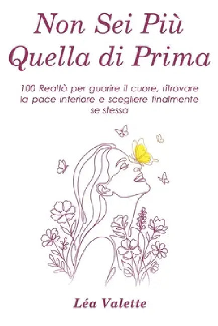 Non Sei Più Quella di Prima: 100 Realtà per guarire il cuore, ritrovare la pace interiore e scegliere finalmente se stessa (Italian Edition) by Léa Valette