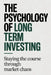 The Psychology of Long Term Investing: Staying the Course Through Market Chaos by Daniel Mercer