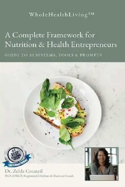 Whole Health Living: A Complete Framework for Nutrition & Health Entrepreneurs Guide to AI Systems, Tools & Prompts by Zelda Council