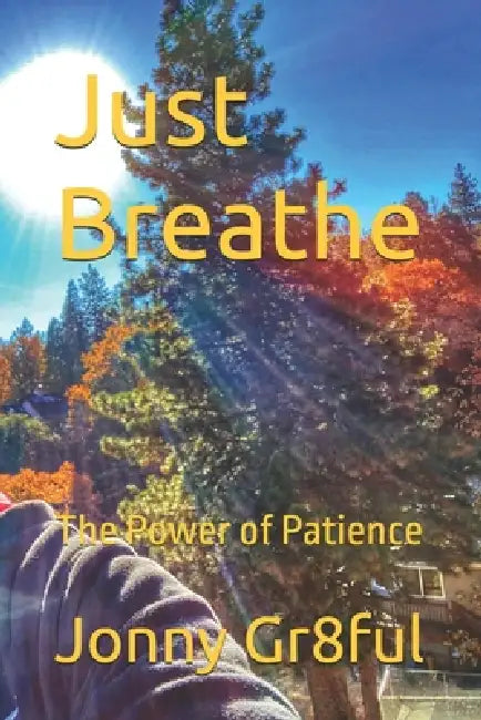 Just Breathe: The Power of Patience by Jonny Gr8ful