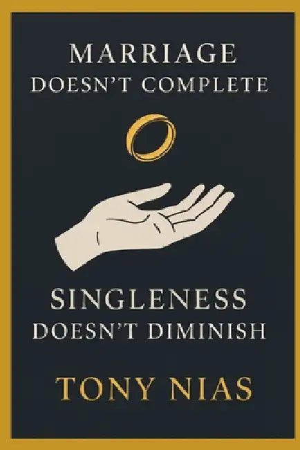 Marriage Doesn't Complete - Singleness Doesn't Diminish by Tony Nias