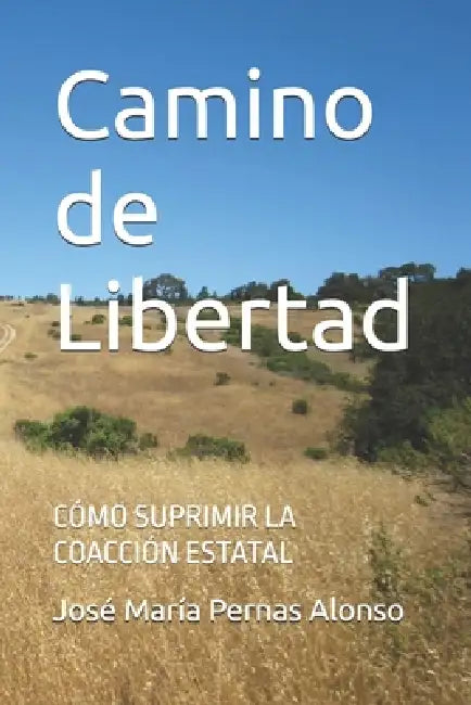 Camino de Libertad: Cómo suprimir la coacción estatal by Jose Maria Pernas Alonso