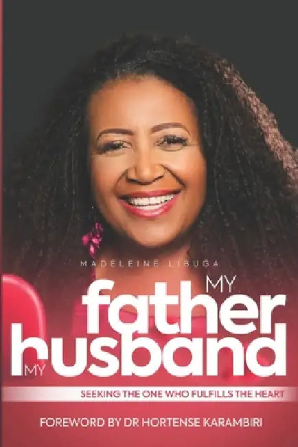 My Father, My Husband: Seeking the one who fulfills the heart by Madeleine Libuga