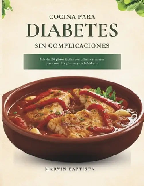 Cocina para Diabetes sin Complicaciones: Más de 100 platos fáciles con calorías y macros para controlar glucosa y carbohidratos by Marvin Gabriel Baptista Garcia