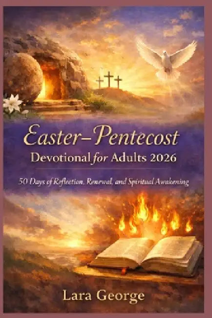 Easter-Pentecost Devotional for Adults 2026: 50 Days of Reflection, Renewal, and Spiritual Awakening by Lara George