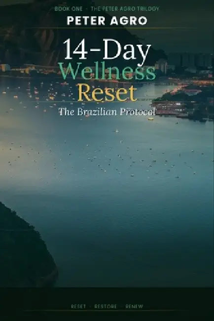 14-Day Wellness Reset: Boost your Energy, Reduce Bloating and Feel Amazing with the Brazilian Protocol by Peter Agro