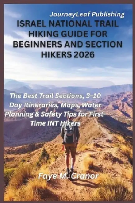 Israel National Trails Hiking Guide For Beginners and Section Hikers 2026: The Best Trail Sections, 3-10 Day Itineraries, Maps, Water Planning & Safet by Faye M. Cranor