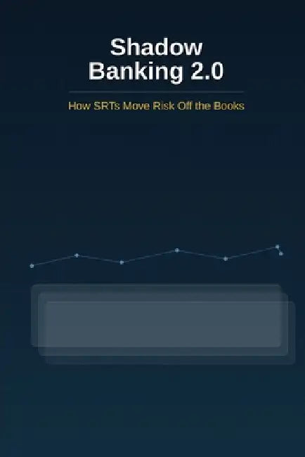 Shadow Banking 2.0: How SRTs Move Risk Off the Books by No Algorithm
