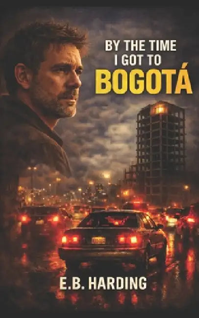 By the Time I Got to Bogotá by E. B. Harding