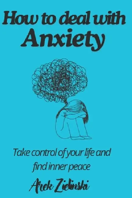 How to deal with anxiety: Managing your emotions by Arek Zielinski