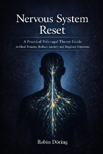 Nervous System Reset: A Practical Polyvagal Theory Guide to Heal Trauma, Reduce Anxiety and Regulate Emotions by Robin Döring