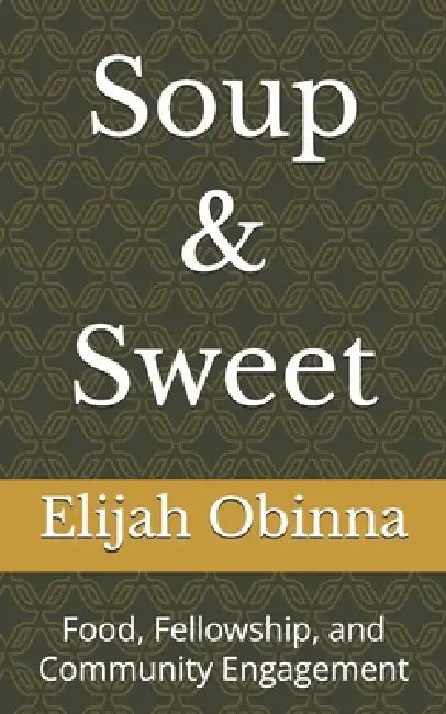 Soup & Sweet: Food, Fellowship, and Community Engagement by Elijah Obinna
