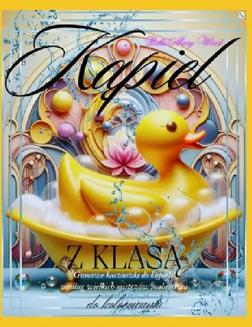 Kąpiel z Klasą, czyli Gumowe kaczuszki do kąpieli wedlug wielkich mistrzów malarstwa: historia sztuki książki by Bella Mary Wood