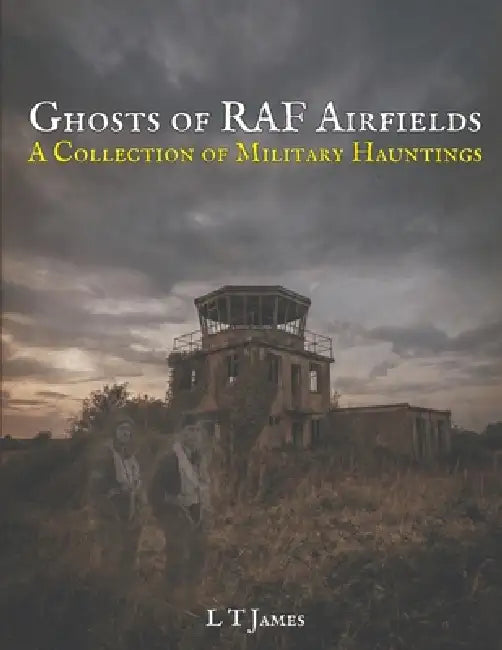 Ghosts of RAF Airfields: A Collection of Military Hauntings by L. T. James