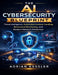 The AI Cybersecurity Blueprint: Threat Intelligence, Automated Incident Handling, Behavioral Monitoring, and Modern Network Protection by Adrian Kessler