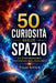 50 Curiosità Sullo Spazio: La straordinaria meraviglia dell'Universo by Trayan Ashford