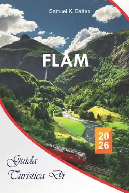Guida turistica di FLÅM 2026: La guida essenziale completa ai gioielli nascosti della Norvegia, ai segreti locali e alle avventure per famiglie con un by Samuel K. Batten