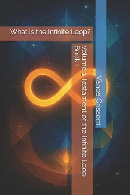 Volume 1 Testament of the Infinite Loop Book I: What is the Infinite ...