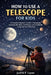 How to Use a Telescope for Kids: A Complete Beginner's Guide to Stargazing, Exploring the Moon and Planets, and Confidently Using Your First Telescope by Judith F. Layne