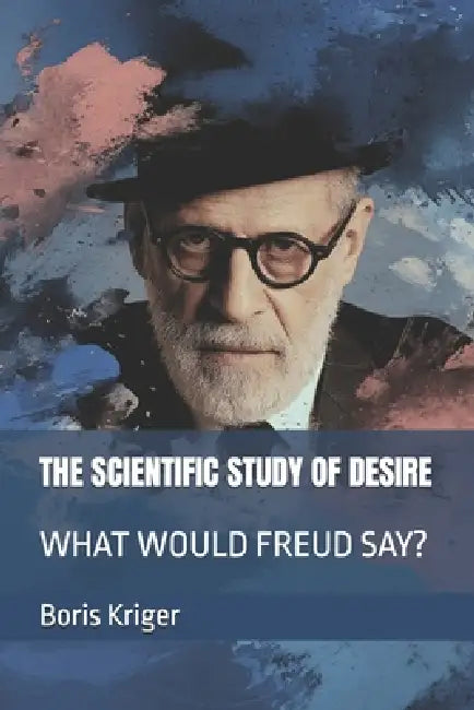 The Scientific Study of Desire: What Would Freud Say? by Boris Kriger