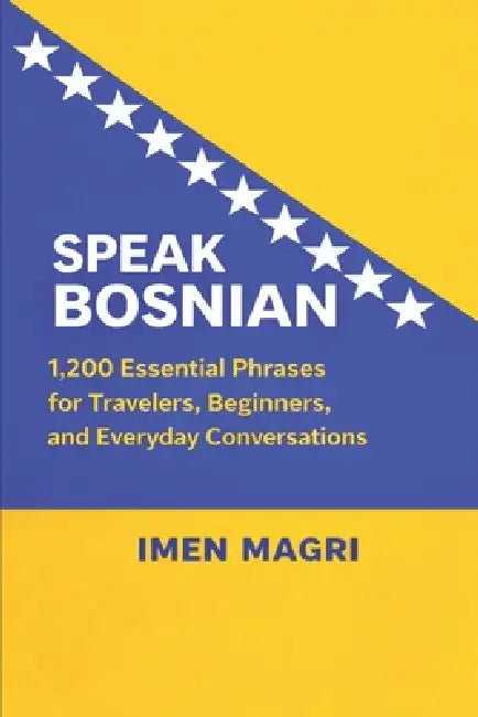 Speak Bosnian: 1,200 Essential Phrases for Travelers, Beginners, and Everyday Conversations by Imen Magri