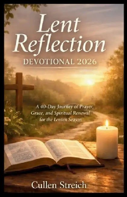 Lent reflection devotional 2026: A 40 day journey of prayer, grace, and spiritual renewal for the laten season by Cullen Streich