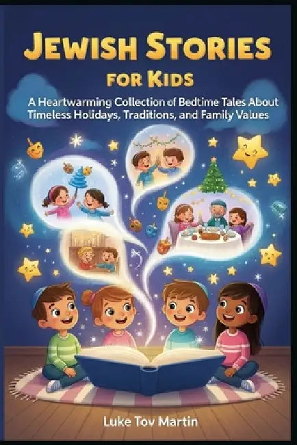 Jewish Stories for Kids: A Heartwarming Collection of Bedtime Tales About Timeless Holidays, Traditions, and Family Values by Luke Tov Martin