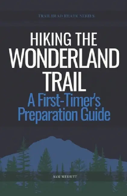 Hiking the Wonderland Trail: A First-Timer's Preparation Guide by Sam Merritt