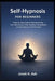 Self-Hypnosis for Beginners: A Step-by-Step Guide to Reprogramming Your Subconscious Mind, Breaking Limiting Beliefs, and Unlocking Your Full Potentia by Jonah K. Ash