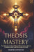 Theosis Mastery: The Orthodox Christian Path to Divine Union, Spiritual Transformation, and Becoming Like God by Seraphim Chrysostom