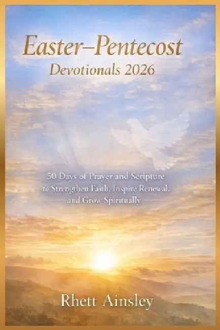Easter-Pentecost Devotionals 2026: 50 Days of Prayer and Scripture to Strengthen Faith, Inspire Renewal and Grow Spiritually by Rhett Ainsley