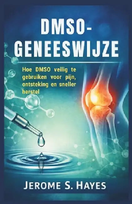 Dmso-Geneeswijze: Hoe DMSO veilig te gebruiken voor pijn, ontsteking en sneller herstel by Jerome S. Hayes