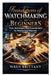 Foundations of Watchmaking for Beginners: Tools, Techniques, and Essential Skills for Mechanical Watches by Wren Brittany
