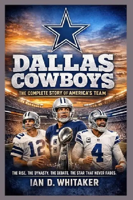 Dallas Cowboys: The Complete Story of America's Team by Ian D. Whitaker