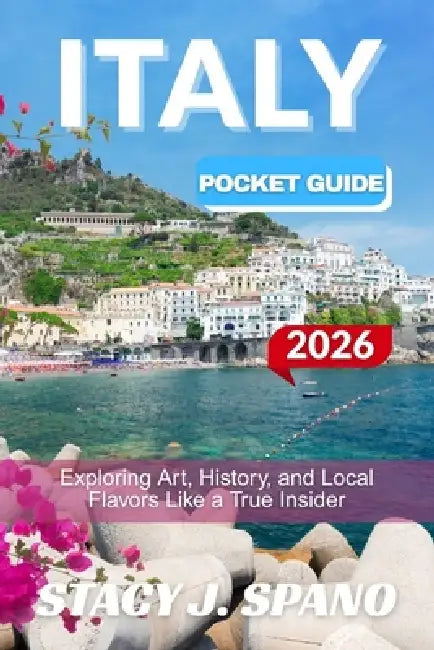 Italy Pocket Guide 2026: Exploring Art, History, and Local Flavors Like a True Insider by Stacy J. Spano