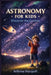 Astronomy for Kids: Discover The Cosmos by Aeliona Starquill