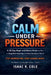 Calm Under Pressure: A 28-Day Anger and Stress Reset for Men to Stop Overreacting and Stay Steady at Home by Isaac R. Cole