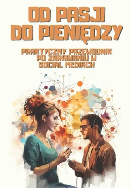 Od pasji do pieniędzy: Praktyczny przewodnik po zarabianiu w social mediach by Blażej Ciesielski